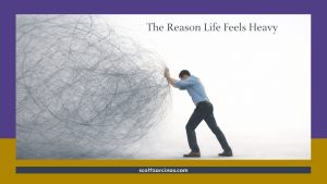 The Reason Life and Work Feel Heavy