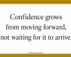 Confidence Grows from Moving Forward