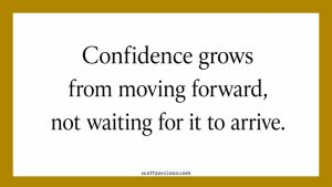 Confidence Grows from Moving Forward